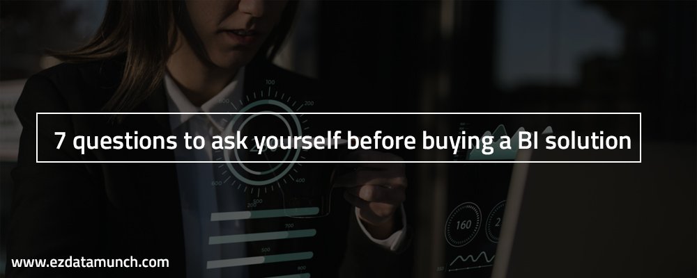 7 Questions to Ask Yourself Before Buying a BI Solution